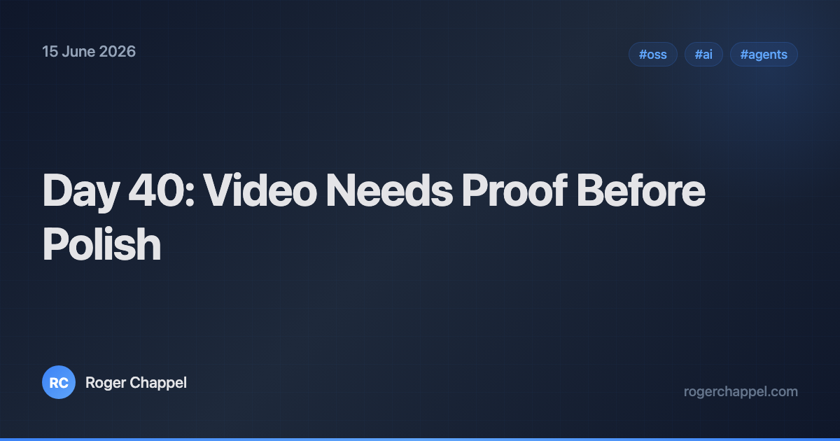 Day 40: Video Needs Proof Before Polish