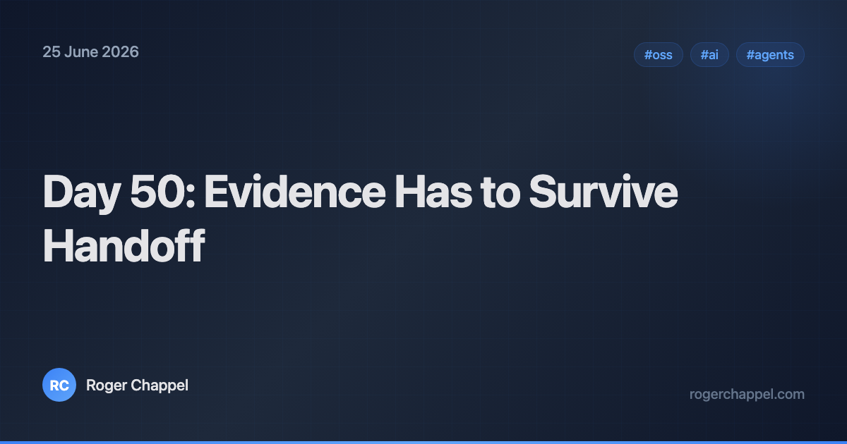 Day 50: Evidence Has to Survive Handoff